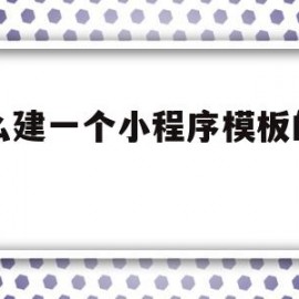 怎么建一个小程序模板的网站(如何利用小程序建设网店的步骤)