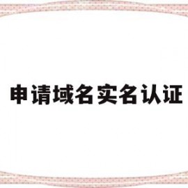 申请域名实名认证(申请域名需要实名吗)