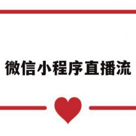 微信小程序直播流(微信小程序视频直播)