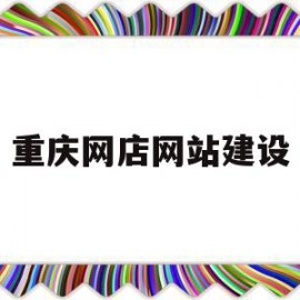 重庆网店网站建设(重庆网店网站建设方案)