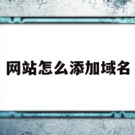 网站怎么添加域名(怎么给网站绑定域名)