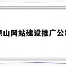 凉山网站建设推广公司(凉山投标网)