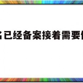 域名已经备案接着需要做什么(域名备案通过后怎么做网站)
