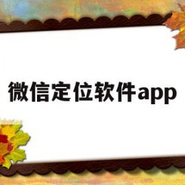 微信定位软件app(微信定位软件去哪里买)