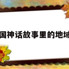 外国神话故事里的地域名(外国的神话故事的名字)