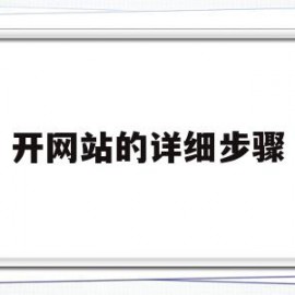 开网站的详细步骤(开网站需要什么条件和哪些手续?)