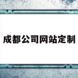 成都公司网站定制(成都公司网站定制平台)