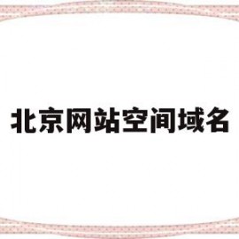 北京网站空间域名(北京网站空间域名查询)
