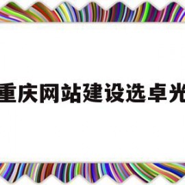 重庆网站建设选卓光(重庆卓典建设工程有限公司招聘)