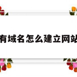 有域名怎么建立网站(有域名怎么建立网站呢)