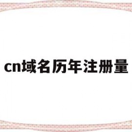 cn域名历年注册量(域名注册历史信息查询)