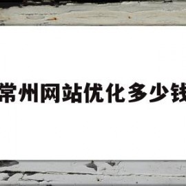 常州网站优化多少钱(东莞网站优化一般多少钱)
