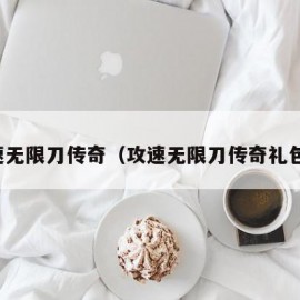 攻速无限刀传奇（攻速无限刀传奇礼包码）