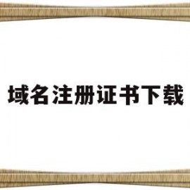 域名注册证书下载(域名注册证书原件怎么弄)