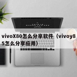 vivoX80怎么分享软件（vivoy85怎么分享应用）