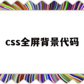 css全屏背景代码(css全屏背景代码是什么)
