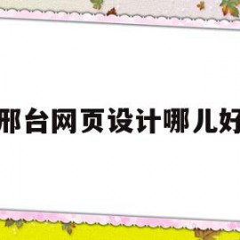 邢台网页设计哪儿好(邢台网页设计哪儿好找工作)