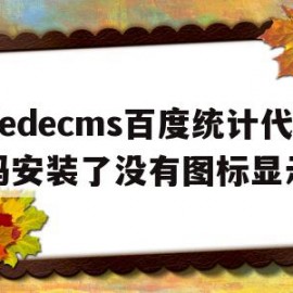 关于dedecms百度统计代码安装了没有图标显示的信息