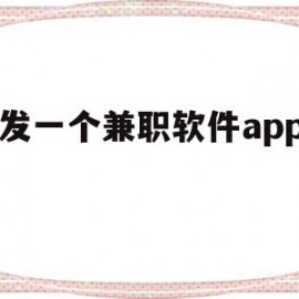 开发一个兼职软件app平台(开发一个兼职平台app需要多少钱)