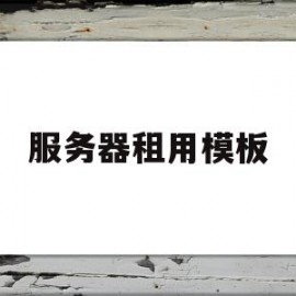 服务器租用模板(服务器租用是干嘛的)