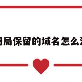 注册局保留的域名怎么注册(注册局保留的域名怎么注册不了)