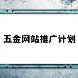 五金网站推广计划(五金推销方式有哪些)