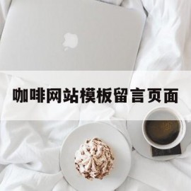 咖啡网站模板留言页面(咖啡网站模板留言页面怎么设置)