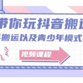 带你玩抖音搬运：道具搬运以及青少年模式搬运
