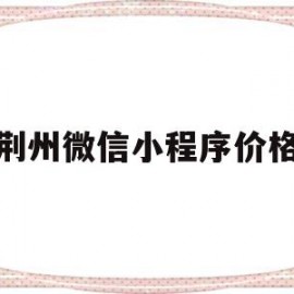荆州微信小程序价格(微信小程序40001)