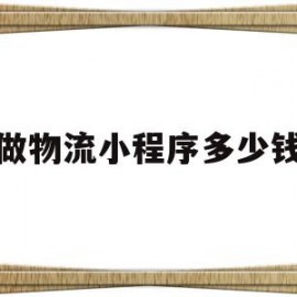 做物流小程序多少钱(做物流小程序多少钱一个小时)