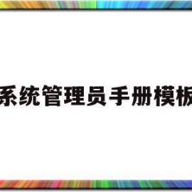 系统管理员手册模板(系统管理员手册模板图片)
