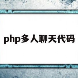 php多人聊天代码(php多人聊天代码是什么)