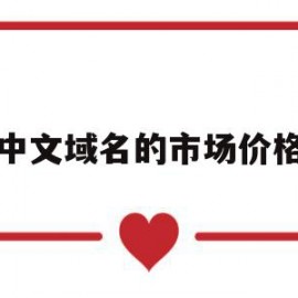 中文域名的市场价格(中文域名的价值和作用)