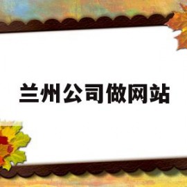 兰州公司做网站(兰州企业网站建设公司)