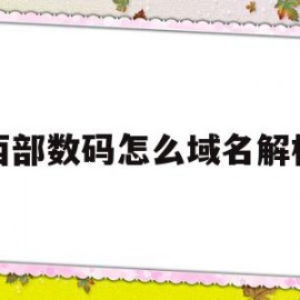 西部数码怎么域名解析(西部数码域名解析多久生效)