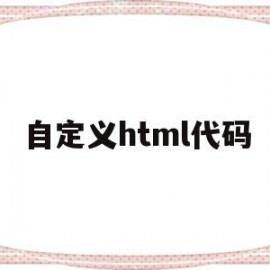 自定义html代码(html怎么自定义标签)