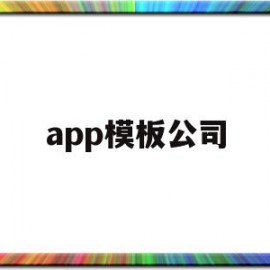 app模板公司(app模板制作软件)