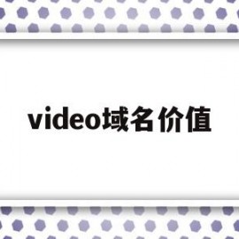 video域名价值(video域名可以备案吗)