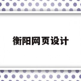 衡阳网页设计(衡阳网页设计师招聘)