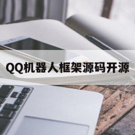 QQ机器人框架源码开源(机器人框架开发)