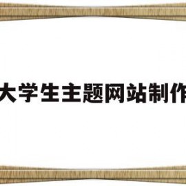 大学生主题网站制作(大学生主题网站制作流程)