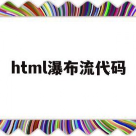 html瀑布流代码(css瀑布流布局代码)