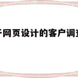 关于网页设计的客户调查总结(关于网页设计的客户调查总结与反思)