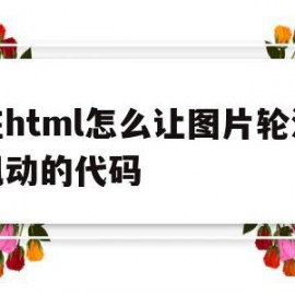 在html怎么让图片轮流飘动的代码的简单介绍