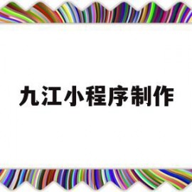 九江小程序制作(九江小程序制作人才招聘)