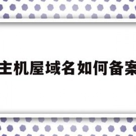 主机屋域名如何备案(主机屋域名如何备案的)