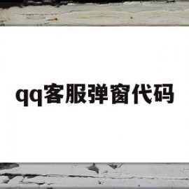 qq客服弹窗代码(弹窗是什么意思)