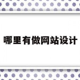 哪里有做网站设计(哪里有做网站设计的公司)