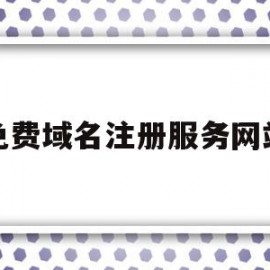 免费域名注册服务网站(域名注册服务网站免费)