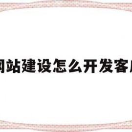 网站建设怎么开发客户(做网站销售怎么开发客户)